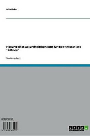 Cover of Planung Eines Gesundheitskonzepts Fur Die Fitnessanlage 'Batavia'