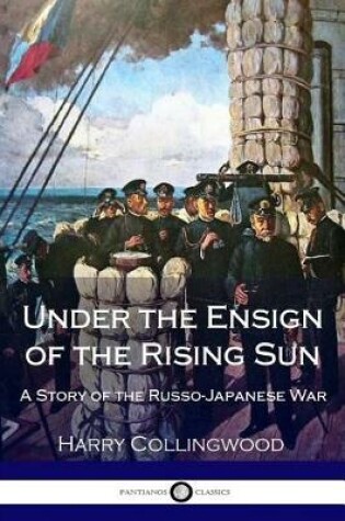Cover of Under the Ensign of the Rising Sun - A Story of the Russo-Japanese War