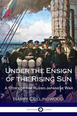 Book cover for Under the Ensign of the Rising Sun - A Story of the Russo-Japanese War