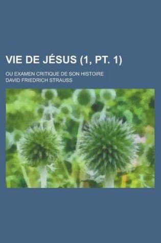 Cover of Vie de Jesus; Ou Examen Critique de Son Histoire (1, PT. 1)