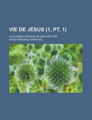 Book cover for Vie de Jesus; Ou Examen Critique de Son Histoire (1, PT. 1)