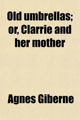 Book cover for Old Umbrellas; Or, Clarrie and Her Mother