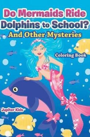 Cover of Do Mermaids Ride Dolphins to School? And Other Mysteries Coloring Book