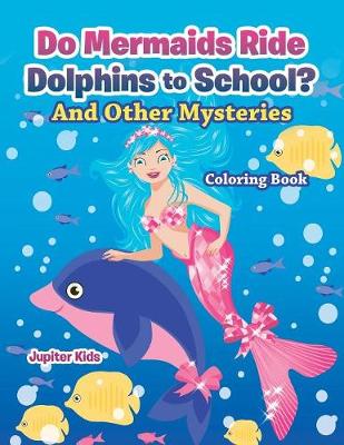 Book cover for Do Mermaids Ride Dolphins to School? And Other Mysteries Coloring Book