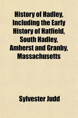 Book cover for History of Hadley, Including the Early History of Hatfield, South Hadley, Amherst and Granby, Massachusetts