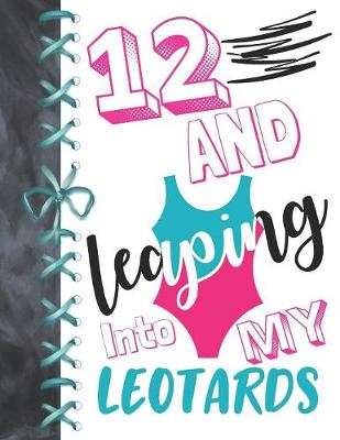 Book cover for 12 And Leaping Into My Leotards