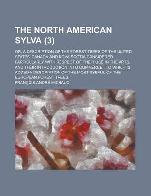 Book cover for The North American Sylva (Volume 3); Or, a Description of the Forest Trees of the United States, Canada and Nova Scotia Considered Particularly with R