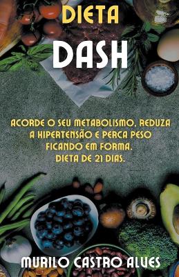 Book cover for Dieta Dash - Acorde o seu Metabolismo, Reduza a Hipertensão e Perca Peso Ficando em Forma. Dieta de 21 Dias.