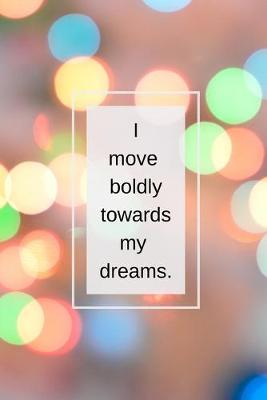 Book cover for I move boldly towards my dreams.