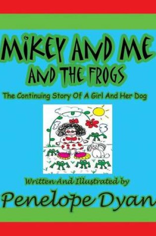 Cover of Mikey And Me And The Frogs---The Continuing Story Of A Girl And Her Dog