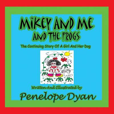 Book cover for Mikey And Me And The Frogs---The Continuing Story Of A Girl And Her Dog