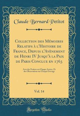 Book cover for Collection Des Memoires Relatifs A l'Histoire de France, Depuis l'Avenement de Henri IV Jusqu'a La Paix de Paris Conclue En 1763, Vol. 14