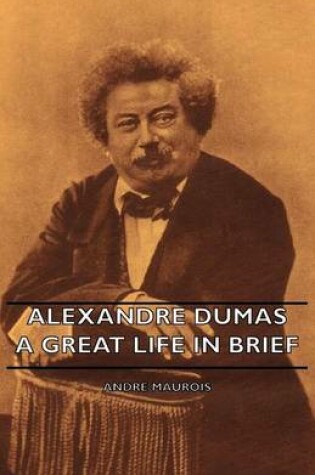 Cover of Alexandre Dumas - A Great Life in Brief