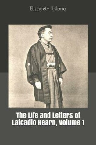 Cover of The Life and Letters of Lafcadio Hearn, Volume 1