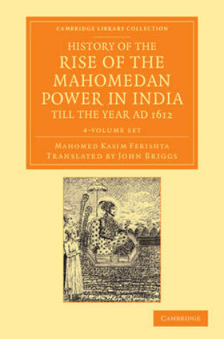 Cover of History of the Rise of the Mahomedan Power in India, till the Year AD 1612 4 Volume Set