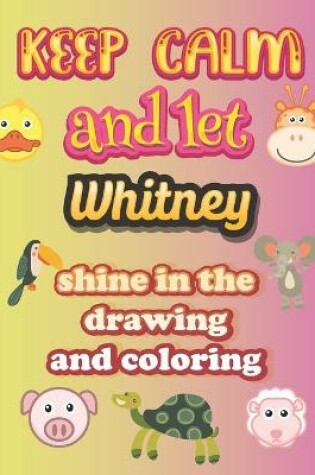 Cover of keep calm and let Whitney shine in the drawing and coloring