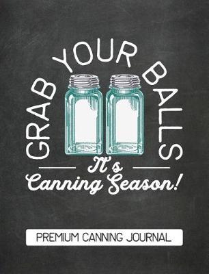 Book cover for Grab Your Balls It's Canning Season Premium Canning Journal