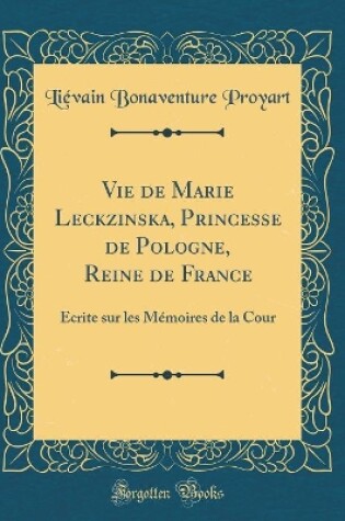 Cover of Vie de Marie Leckzinska, Princesse de Pologne, Reine de France