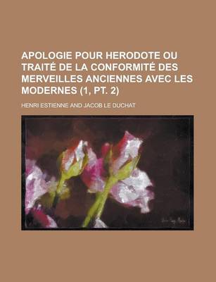 Book cover for Apologie Pour Herodote Ou Traite de La Conformite Des Merveilles Anciennes Avec Les Modernes (1, PT. 2 )