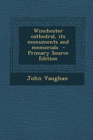 Cover of Winchester Cathedral, Its Monuments and Memorials - Primary Source Edition