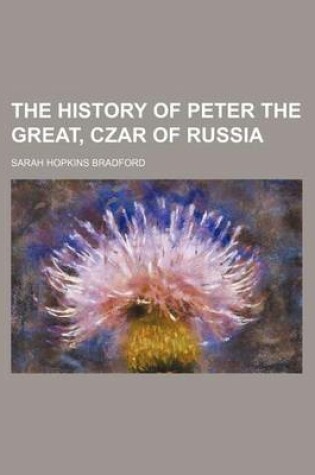 Cover of The History of Peter the Great, Czar of Russia