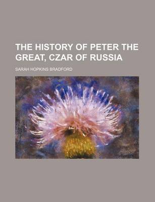 Book cover for The History of Peter the Great, Czar of Russia