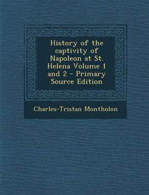 Book cover for History of the Captivity of Napoleon at St. Helena Volume 1 and 2 - Primary Source Edition