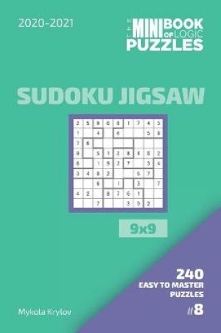 Cover of The Mini Book Of Logic Puzzles 2020-2021. Sudoku Jigsaw 9x9 - 240 Easy To Master Puzzles. #8