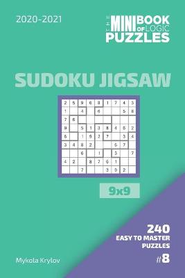 Book cover for The Mini Book Of Logic Puzzles 2020-2021. Sudoku Jigsaw 9x9 - 240 Easy To Master Puzzles. #8