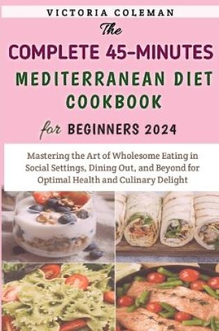 Cover of The Complete 45-Minutes Mediterranean Diet Cookbook For Beginners 2024