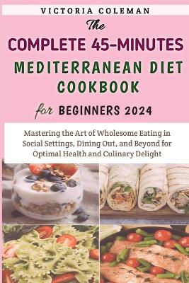 Book cover for The Complete 45-Minutes Mediterranean Diet Cookbook For Beginners 2024