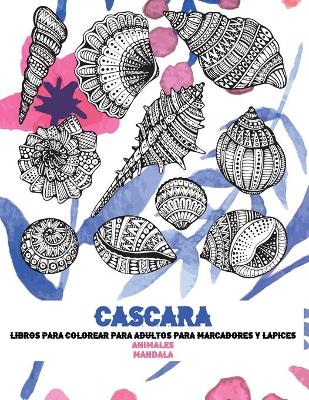 Cover of Libros para colorear para adultos para marcadores y lapices - Mandala - Animales - Cascara