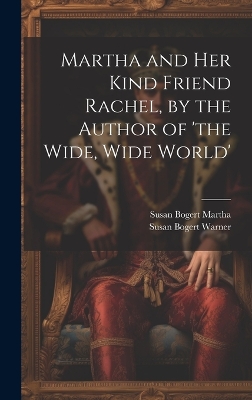 Book cover for Martha and Her Kind Friend Rachel, by the Author of 'the Wide, Wide World'