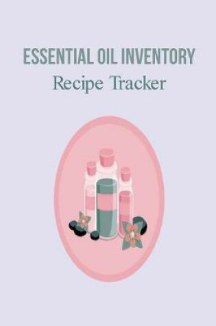 Cover of Essential Oil Inventory Recipe Tracker