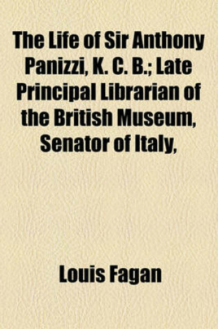 Cover of The Life of Sir Anthony Panizzi, K. C. B. Volume 2; Late Principal Librarian of the British Museum, Senator of Italy, &C., &C