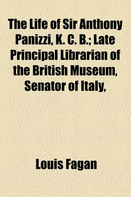 Book cover for The Life of Sir Anthony Panizzi, K. C. B. Volume 2; Late Principal Librarian of the British Museum, Senator of Italy, &C., &C