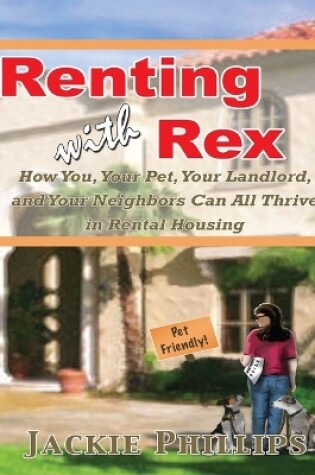 Cover of Renting with Rex: How You, Your Dog, Your Landlord and Your Neighbors Can All Thrive in Rental Housing