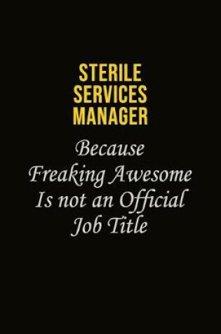 Cover of Sterile Services manager Because Freaking Awesome Is Not An Official Job Title