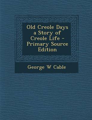 Book cover for Old Creole Days a Story of Creole Life - Primary Source Edition