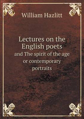 Book cover for Lectures on the English poets and The spirit of the age or contemporary portraits