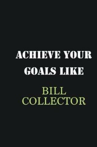 Cover of Achieve Your Goals Like Bill Collector