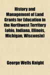 Book cover for History and Management of Land Grants for Education in the Northwest Territory (Ohio, Indiana, Illinois, Michigan, Wisconsin)