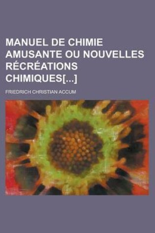 Cover of Manuel de Chimie Amusante Ou Nouvelles Recreations Chimiques[]