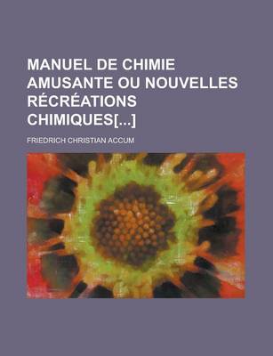 Book cover for Manuel de Chimie Amusante Ou Nouvelles Recreations Chimiques[]