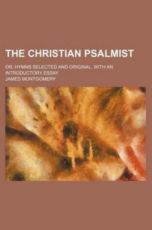 Cover of The Christian Psalmist; Or, Hymns Selected and Original. with an Introductory Essay