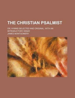 Book cover for The Christian Psalmist; Or, Hymns Selected and Original. with an Introductory Essay