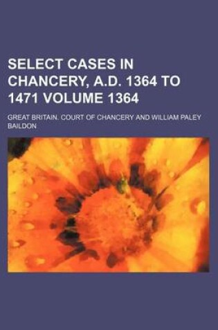 Cover of Select Cases in Chancery, A.D. 1364 to 1471 Volume 1364