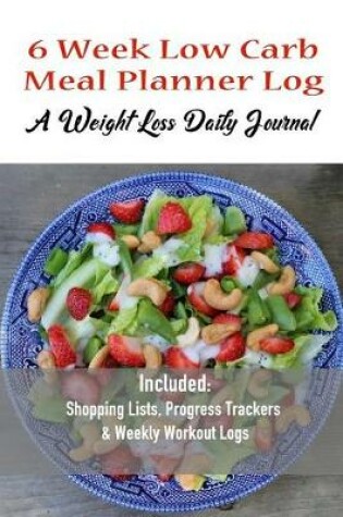 Cover of 6 Week Low Carb Meal Planner Log A Weight Loss Daily Journal