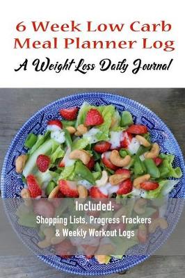 Book cover for 6 Week Low Carb Meal Planner Log A Weight Loss Daily Journal