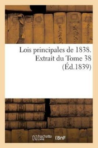 Cover of Lois Principales de 1838, Extrait Du Tome 38